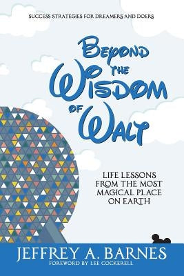 Beyond the Wisdom of Walt: Life Lessons from the Most Magical Place on Earth Paperback Wisdom of Walt