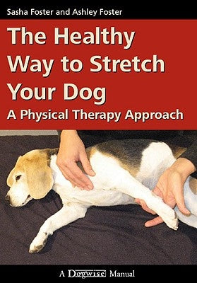The Healthy Way to Stretch Your Dog: A Physical Therapy Approach Paperback Dogwise Publishing