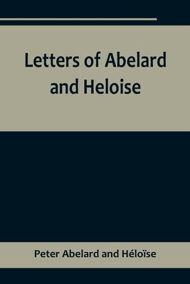 Letters of Abelard and Heloise, To which is prefix'd a particular account of their lives, amours, and misfortunes Paperback Alpha Edition
