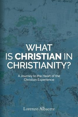What is Christian in Christianity?: A Journey to the Heart of the Christian Experience Paperback Human Adventure Books