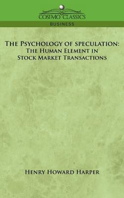 The Psychology of Speculation: The Human Element in Stock Market Transactions Paperback Cosimo Classics