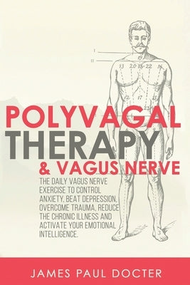 Polyvagal Therapy and Vagus Nerve: The Daily Vagus Nerve Exercises to Control Anxiety, Beat Depression, Overcome Trauma, Reduce the Chronic Illness, a Paperback Independently Published