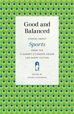 Good and Balanced: Stories about Sports from the Flannery O'Connor Award for Short Fiction Paperback University of Georgia Press
