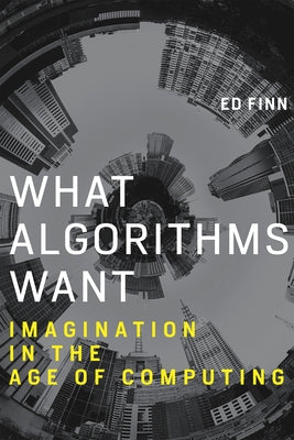 What Algorithms Want: Imagination in the Age of Computing Paperback MIT Press
