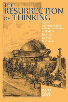 The Resurrection of Thinking: Steiner's Anthroposophy & the Postmodernism of Badiou, Deleuze, Derrida & Levinas Paperback Independently Published