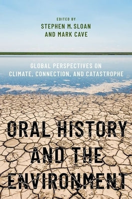 Oral History and the Environment: Global Perspectives on Climate, Connection, and Catastrophe Paperback Oxford University Press, USA