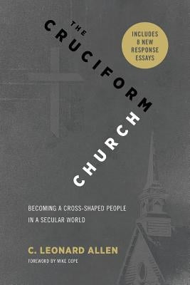 The Cruciform Church: Becoming a Cross Shaped People in a Secular World (with responses) Paperback Abilene Christian University Press