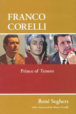 Franco Corelli: Prince of Tenors by Seghers, Rene