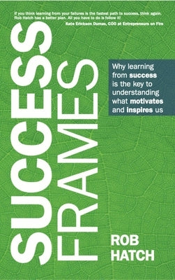 Success Frames: Why Learning from Success Is the Key to Understanding What Motivates and Inspires Us Paperback Practical Inspiration Publishing