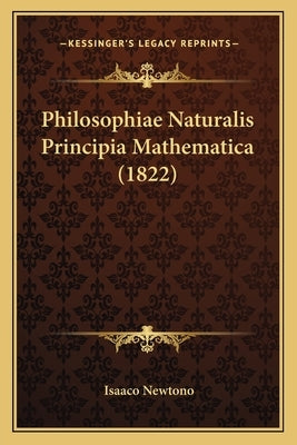 Philosophiae Naturalis Principia Mathematica (1822) Paperback Kessinger Publishing