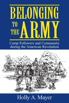 Belonging to the Army: Camp Follower and Community During the American Revolution Paperback University of South Carolina Press