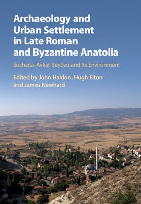 Archaeology and Urban Settlement in Late Roman and Byzantine Anatolia: Euchaïta-Avkat-Beyözü and Its Environment Paperback Cambridge University Press