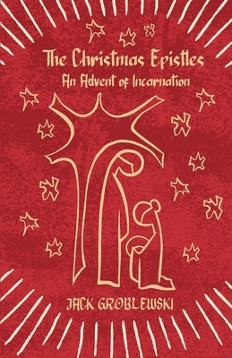 The Christmas Epistles: An Advent of Incarnation Paperback Jack Groblewski