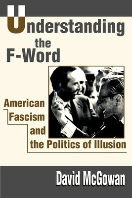 Understanding the F-Word: American Fascism and the Politics of Illusion iUniverse
