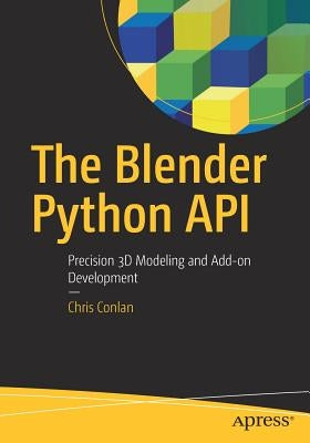 The Blender Python API: Precision 3D Modeling and Add-On Development Paperback Apress