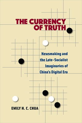 The Currency of Truth: Newsmaking and the Late-Socialist Imaginaries of China's Digital Era Paperback University of Michigan Press