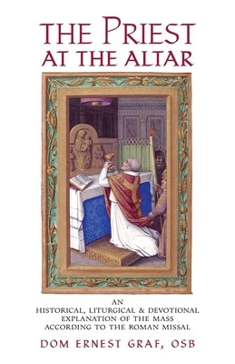 The Priest at the Altar: An Historical, Liturgical and Devotional Explanation of the Mass according to the Roman Missal Paperback Cenacle Press at Silverstream Priory