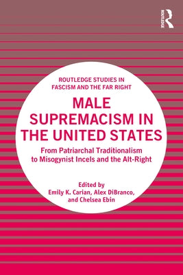 Male Supremacism in the United States: From Patriarchal Traditionalism to Misogynist Incels and the Alt-Right Paperback Routledge