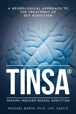 Tinsa: A Neurological Approach to the Treatment of Sex Addiction Paperback Createspace Independent Publishing Platform