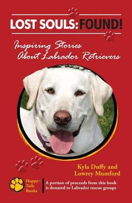 Lost Souls: FOUND! Inspiring Stories About Labrador Retrievers Paperback Happy Tails Books, LLC