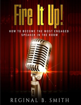 Fire It Up!: How to Become the Most Engaging Speaker in the Room Paperback Independently Published