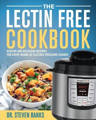 The Lectin Free Cookbook: Healthy and Delicious Recipes for Every Brand of Electric Pressure Cooker Paperback Createspace Independent Publishing Platform