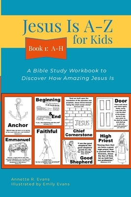 Jesus Is A-Z for Kids Book 1: A-H: A Bible Study Workbook to Discover How Amazing Jesus Is Paperback Lulu.com