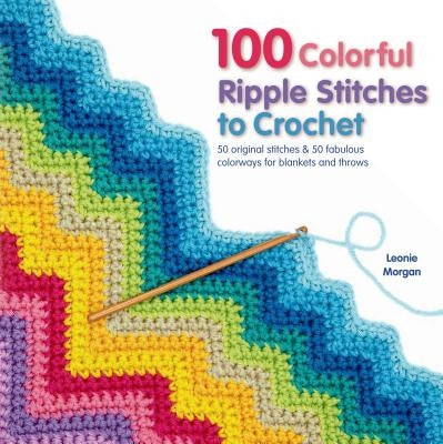 100 Colorful Ripple Stitches to Crochet by Morgan, Leonie