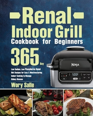 Renal Indoor Grill Cookbook for Beginners: 365-Day Low Sodium, Low Phosphorus Renal Diet Recipes for Easy & Mouthwatering Indoor Cooking to Manage Kid Paperback Keto Batu