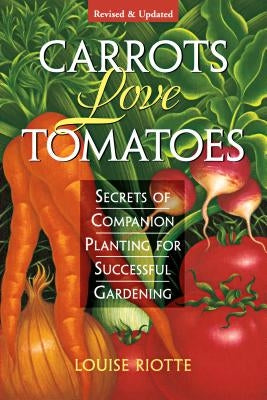 Carrots Love Tomatoes: Secrets of Companion Planting for Successful Gardening Paperback Storey Publishing