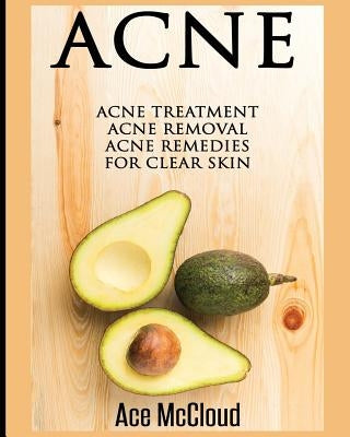 Acne: Acne Treatment: Acne Removal: Acne Remedies For Clear Skin by McCloud, Ace