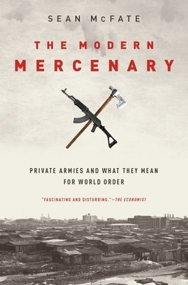 The Modern Mercenary: Private Armies and What They Mean for World Order Paperback Oxford University Press, USA