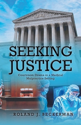Seeking Justice: Courtroom Drama in a Medical Malpractice Setting Newman Springs Publishing, Inc.