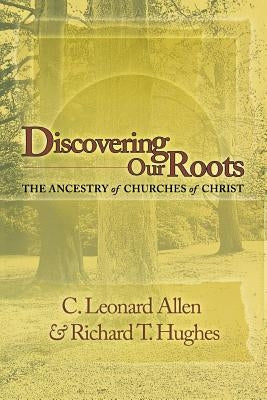 Discovering Our Roots: The Ancestry of Churches of Christ Paperback Abilene Christian University Press