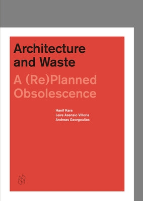 Architecture and Waste: A (Re)Planned Obsolescence by Kara, Hanif