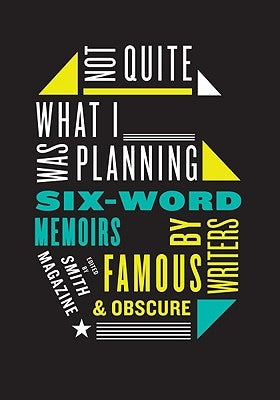 Not Quite What I Was Planning: Six-Word Memoirs by Writers Famous and Obscure Paperback Harper Perennial
