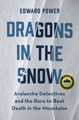 Dragons in the Snow: Avalanche Detectives and the Race to Beat Death in the Mountains Mountaineers Books