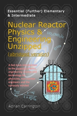 Nuclear Reactor Physics & Engineering Unzipped - Abridged Version Paperback Independently Published