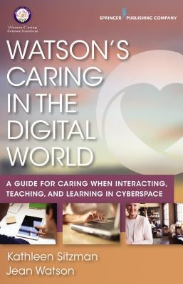 Watson's Caring in the Digital World: A Guide for Caring when Interacting, Teaching, and Learning in Cyberspace Paperback Springer Publishing Company