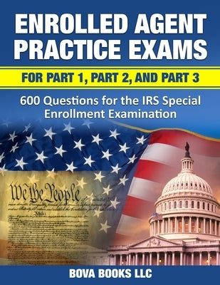 Enrolled Agent Practice Exams for Part 1, Part 2, and Part 3: 600 Questions for the IRS Special Enrollment Examination by Books LLC, Bova