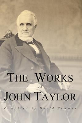 The Works of John Taylor: The Mediation and Atonement, the Government of God, Items on the Priesthood, Succession in the Priesthood, and the Ori Paperback Eborn Books