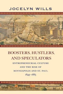 Boosters, Hustlers, and Speculators: Entrepreneurial Culture and the Rise of Minneapolis and St. Paul, 1849-1883 Paperback Minnesota Historical Society Press