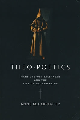 Theo-Poetics: Hans Urs Von Balthasar and the Risk of Art and Being Paperback University of Notre Dame Press