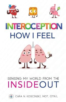 Interoception: How I Feel: Sensing My World from the Inside Out Cara Koscinski