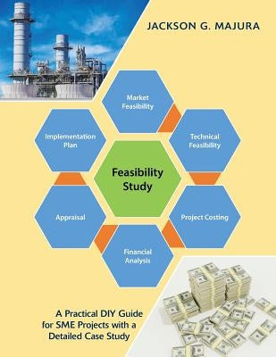 Feasibility Study: A Practical Diy Guide for Sme Projects with a Detailed Case Study Paperback Xlibris UK