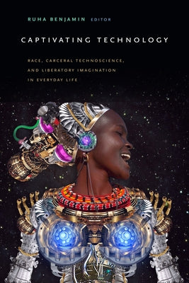 Captivating Technology: Race, Carceral Technoscience, and Liberatory Imagination in Everyday Life Paperback Duke University Press