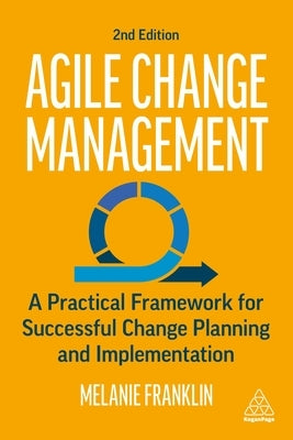 Agile Change Management: A Practical Framework for Successful Change Planning and Implementation Paperback Kogan Page