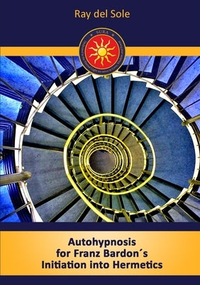 Autohypnosis for Franz Bardon´s Initiation into Hermetics Paperback Lulu.com