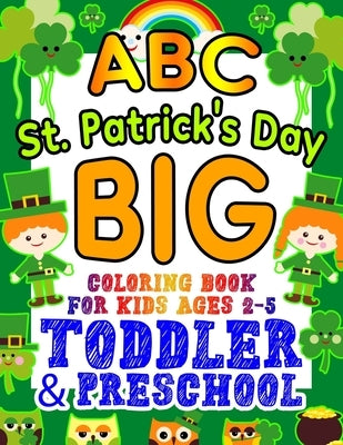 ABC St. Patrick's Day Big Coloring Book for Kids Ages 2-5 Toddler & Preschool: An Alphabet St. Patrick's Day Shamrock Coloring Book for Toddlers with Paperback Independently Published