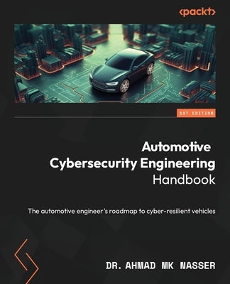 Automotive Cybersecurity Engineering Handbook: The automotive engineer's roadmap to cyber-resilient vehicles Paperback Packt Publishing